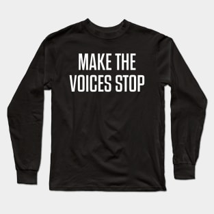 Make The Voices Stop Long Sleeve T-Shirt